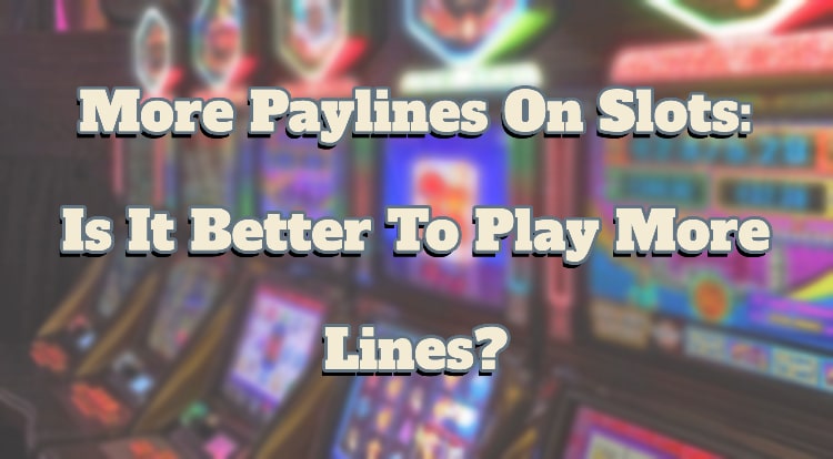 More Paylines On Slots: Is It Better To Play More Lines?